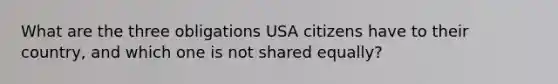 What are the three obligations USA citizens have to their country, and which one is not shared equally?