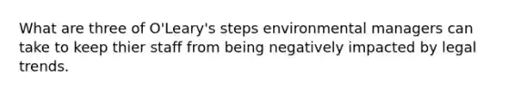 What are three of O'Leary's steps environmental managers can take to keep thier staff from being negatively impacted by legal trends.