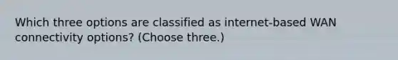 Which three options are classified as internet-based WAN connectivity options? (Choose three.)