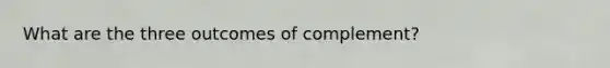 What are the three outcomes of complement?