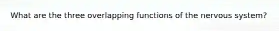 What are the three overlapping functions of the nervous system?