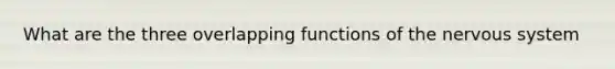 What are the three overlapping functions of the nervous system