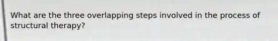 What are the three overlapping steps involved in the process of structural therapy?