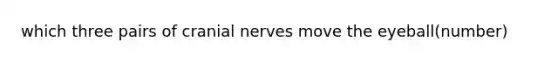 which three pairs of cranial nerves move the eyeball(number)