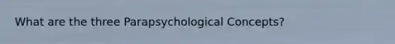 What are the three Parapsychological Concepts?