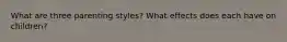 What are three parenting styles? What effects does each have on children?