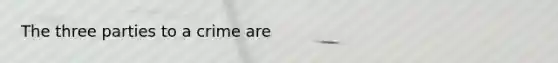 The three parties to a crime are