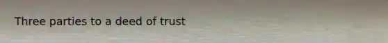 Three parties to a deed of trust