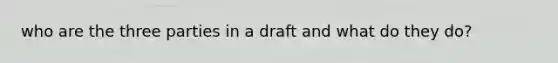 who are the three parties in a draft and what do they do?