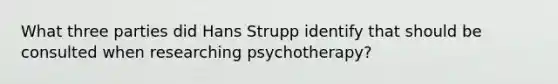 What three parties did Hans Strupp identify that should be consulted when researching psychotherapy?