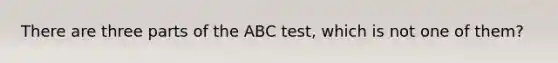 There are three parts of the ABC test, which is not one of them?