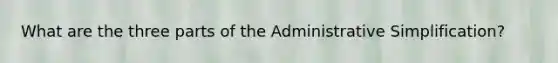 What are the three parts of the Administrative Simplification?