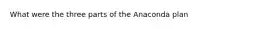 What were the three parts of the Anaconda plan