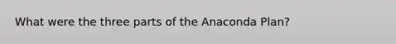 What were the three parts of the Anaconda Plan?