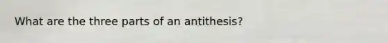 What are the three parts of an antithesis?