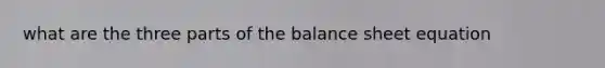 what are the three parts of the balance sheet equation