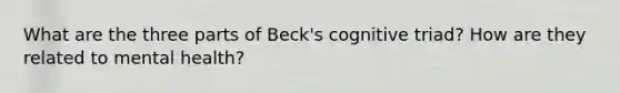 What are the three parts of Beck's cognitive triad? How are they related to mental health?