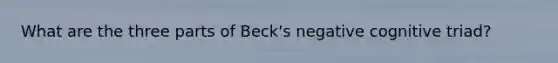 What are the three parts of Beck's negative cognitive triad?