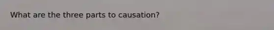 What are the three parts to causation?