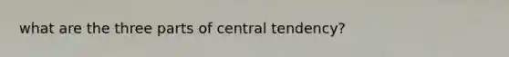 what are the three parts of central tendency?