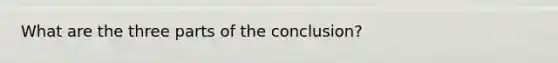 What are the three parts of the conclusion?