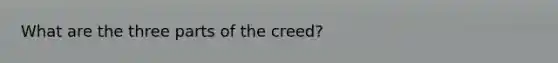 What are the three parts of the creed?