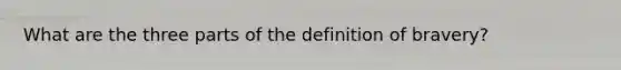 What are the three parts of the definition of bravery?