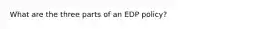 What are the three parts of an EDP policy?