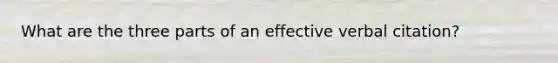 What are the three parts of an effective verbal citation?