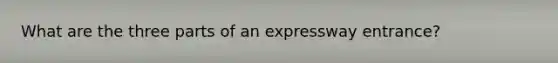 What are the three parts of an expressway entrance?