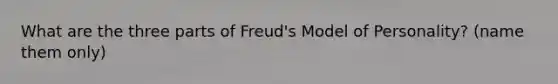 What are the three parts of Freud's Model of Personality? (name them only)