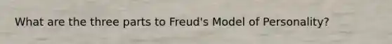 What are the three parts to Freud's Model of Personality?