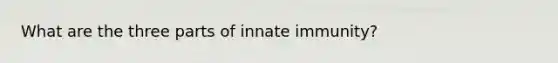 What are the three parts of innate immunity?