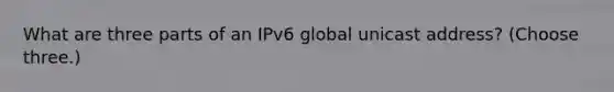 What are three parts of an IPv6 global unicast address? (Choose three.)