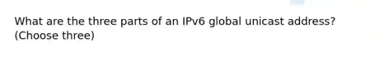 What are the three parts of an IPv6 global unicast address? (Choose three)