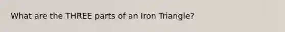 What are the THREE parts of an Iron Triangle?