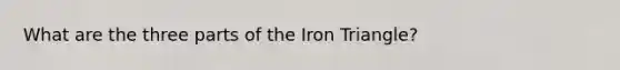 What are the three parts of the Iron Triangle?