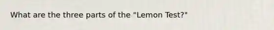 What are the three parts of the "Lemon Test?"