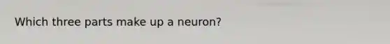 Which three parts make up a neuron?