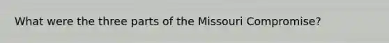 What were the three parts of the Missouri Compromise?