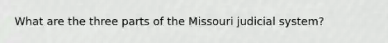 What are the three parts of the Missouri judicial system?