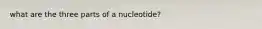 what are the three parts of a nucleotide?