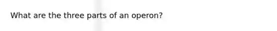 What are the three parts of an operon?