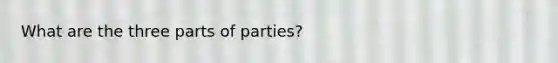 What are the three parts of parties?