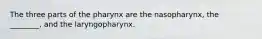 The three parts of the pharynx are the nasopharynx, the ________, and the laryngopharynx.