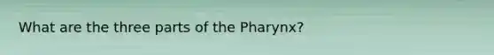 What are the three parts of the Pharynx?