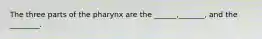 The three parts of the pharynx are the ______,_______, and the ________.