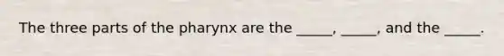 The three parts of <a href='https://www.questionai.com/knowledge/ktW97n6hGJ-the-pharynx' class='anchor-knowledge'>the pharynx</a> are the _____, _____, and the _____.