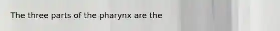 The three parts of <a href='https://www.questionai.com/knowledge/ktW97n6hGJ-the-pharynx' class='anchor-knowledge'>the pharynx</a> are the