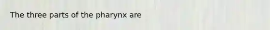 The three parts of <a href='https://www.questionai.com/knowledge/ktW97n6hGJ-the-pharynx' class='anchor-knowledge'>the pharynx</a> are